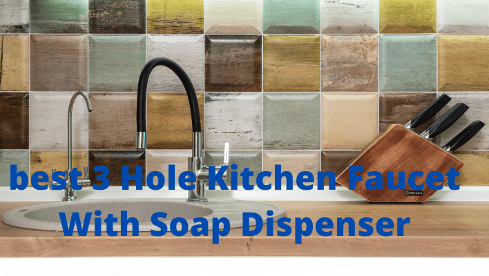 Best 3 Hole Kitchen Faucet With Soap Dispenser 
